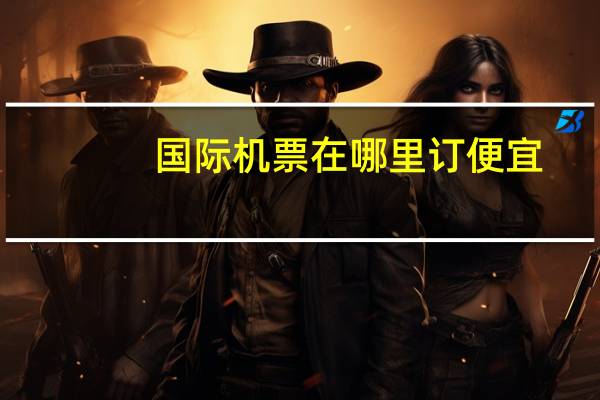 国际机票在哪里订便宜