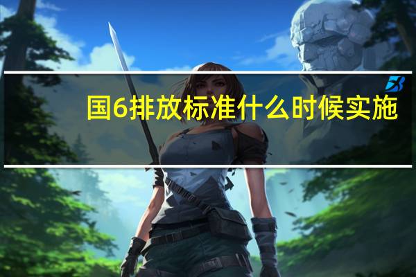 国6排放标准什么时候实施