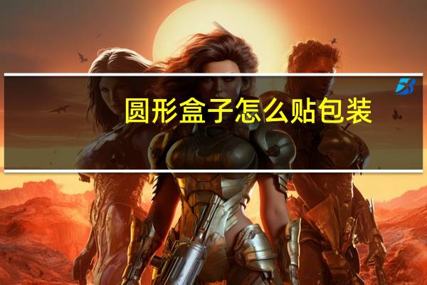 圆形盒子怎么贴包装