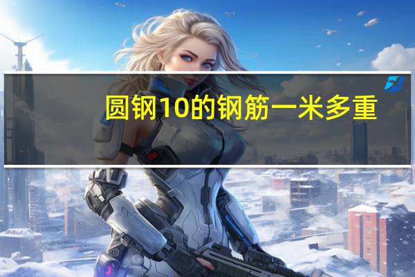 圆钢10的钢筋一米多重