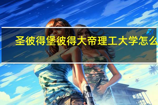 圣彼得堡彼得大帝理工大学怎么样