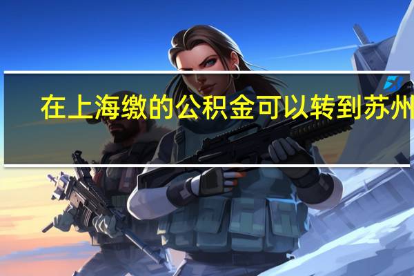 在上海缴的公积金可以转到苏州吗