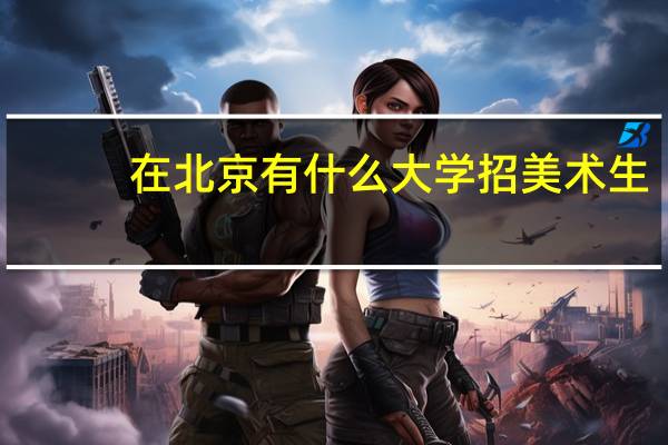 在北京有什么大学招美术生
