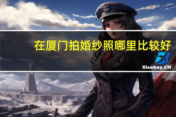 在厦门拍婚纱照哪里比较好