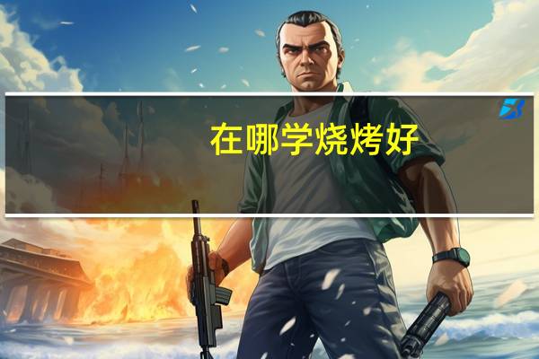 在哪学烧烤好
