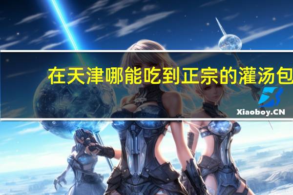 在天津哪能吃到正宗的灌汤包