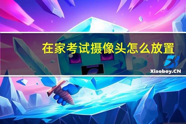 在家考试摄像头怎么放置