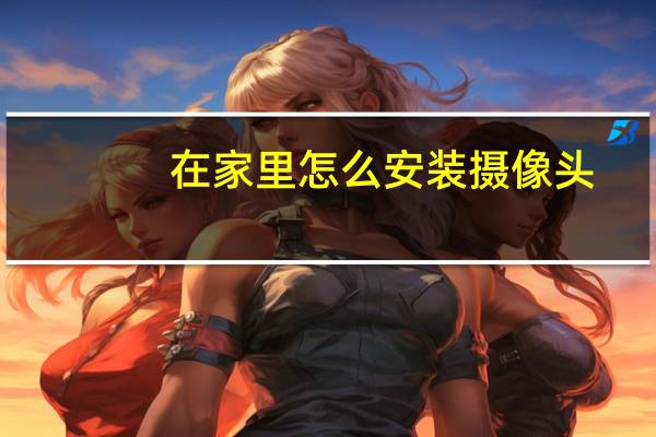 在家里怎么安装摄像头