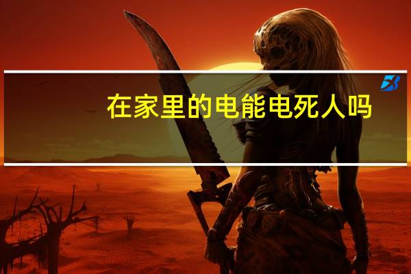 在家里的电能电死人吗