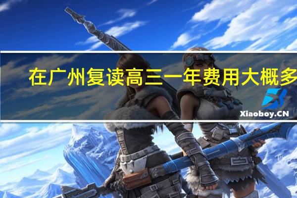 在广州复读高三一年费用大概多少