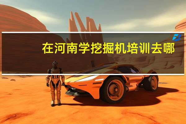 在河南学挖掘机培训去哪