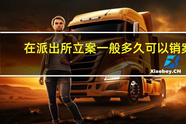 在派出所立案一般多久可以销案