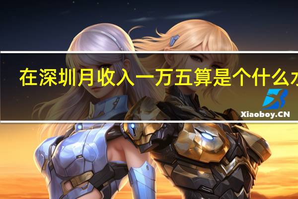 在深圳月收入一万五算是个什么水平