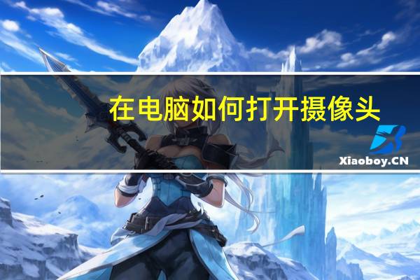 在电脑如何打开摄像头