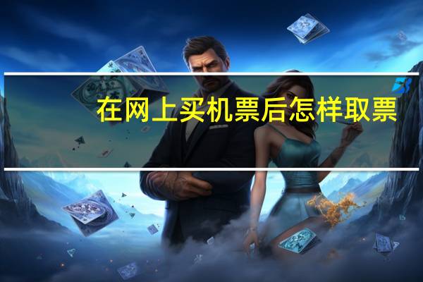 在网上买机票后怎样取票