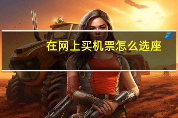 在网上买机票怎么选座