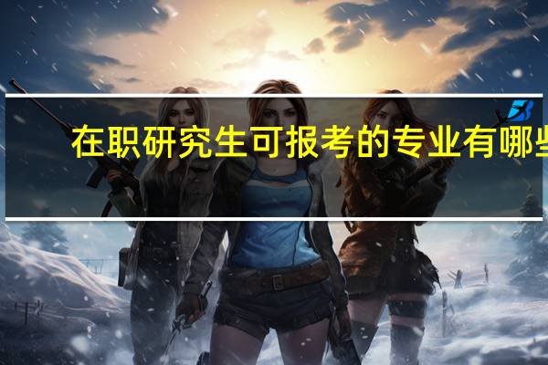 在职研究生可报考的专业有哪些