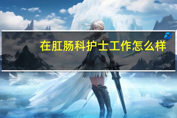 在肛肠科护士工作怎么样
