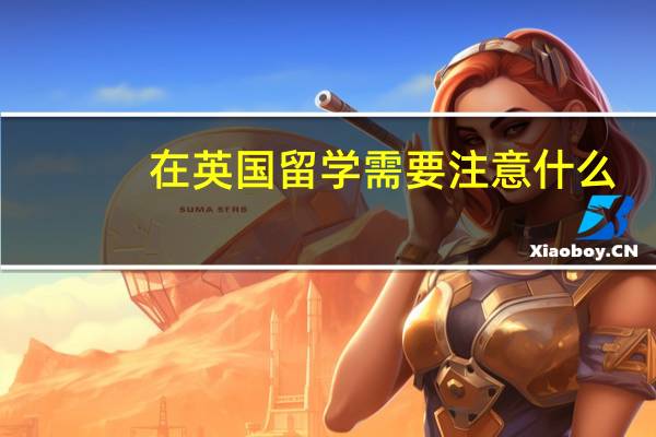 在英国留学需要注意什么