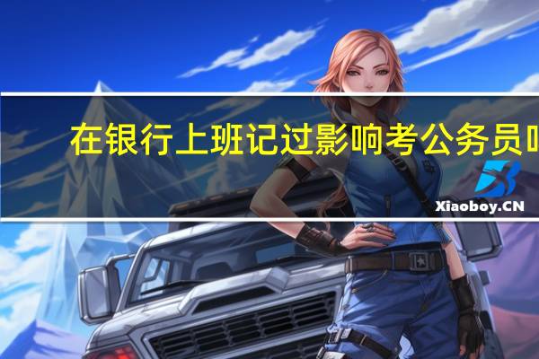 在银行上班记过影响考公务员吗