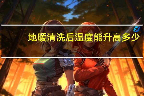 地暖清洗后温度能升高多少