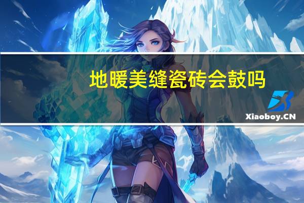 地暖美缝瓷砖会鼓吗