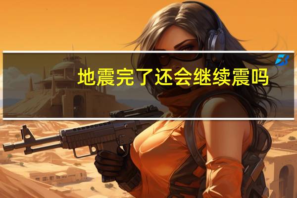 地震完了还会继续震吗