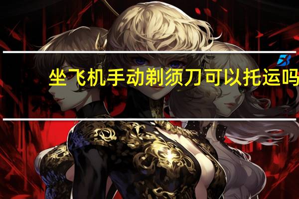 坐飞机手动剃须刀可以托运吗