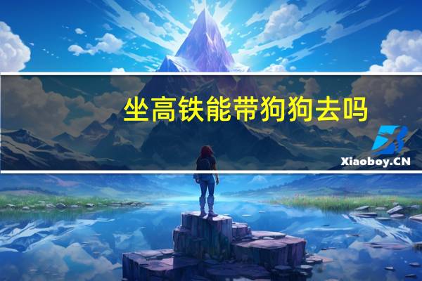 坐高铁能带狗狗去吗