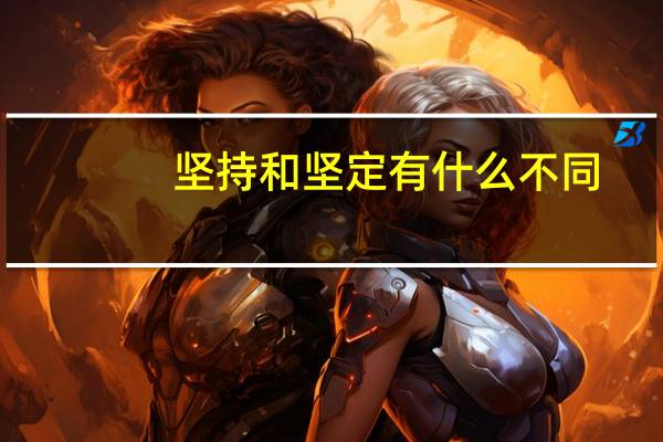 坚持和坚定有什么不同
