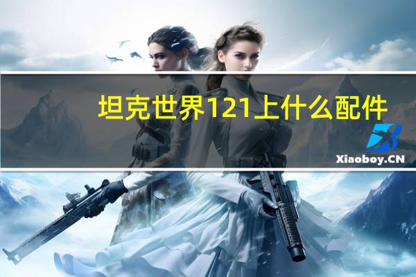 坦克世界121上什么配件