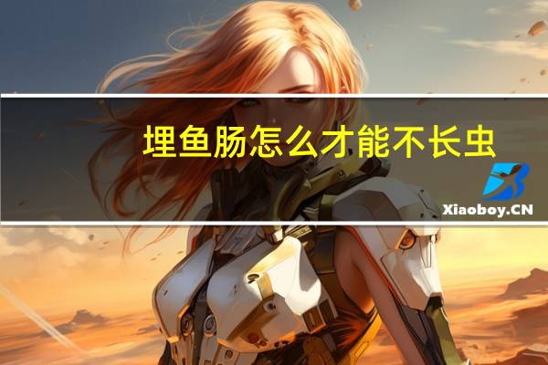 埋鱼肠怎么才能不长虫