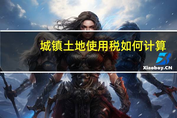 城镇土地使用税如何计算