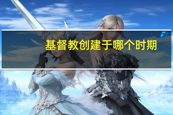 基督教创建于哪个时期