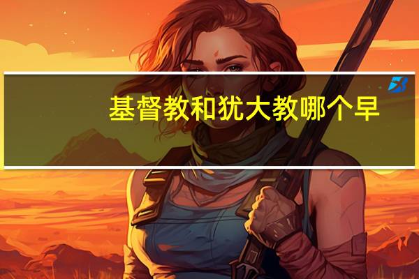 基督教和犹大教哪个早