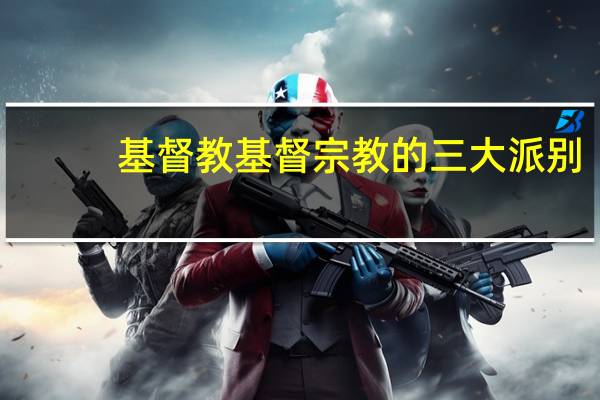 基督教基督宗教的三大派别