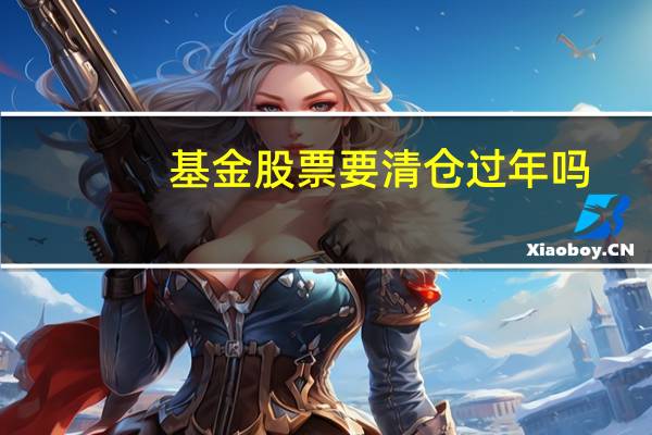 基金股票要清仓过年吗