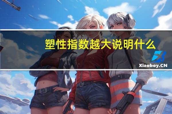 塑性指数越大说明什么
