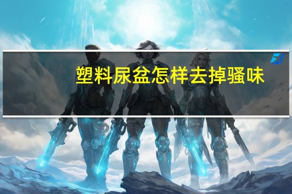 塑料尿盆怎样去掉骚味