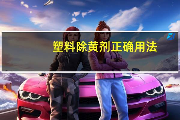塑料除黄剂正确用法