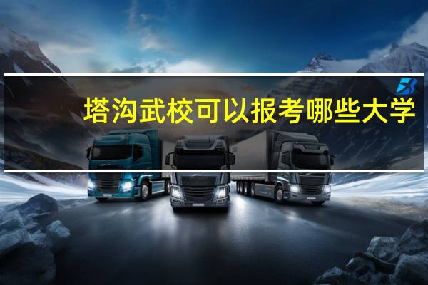 塔沟武校可以报考哪些大学