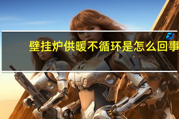 壁挂炉供暖不循环是怎么回事