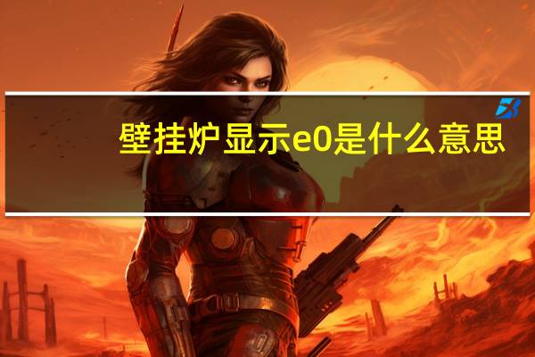 壁挂炉显示e0是什么意思