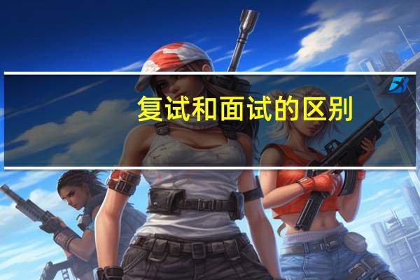 复试和面试的区别