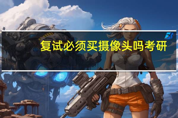 复试必须买摄像头吗考研