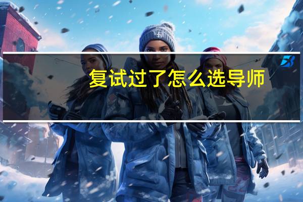 复试过了怎么选导师
