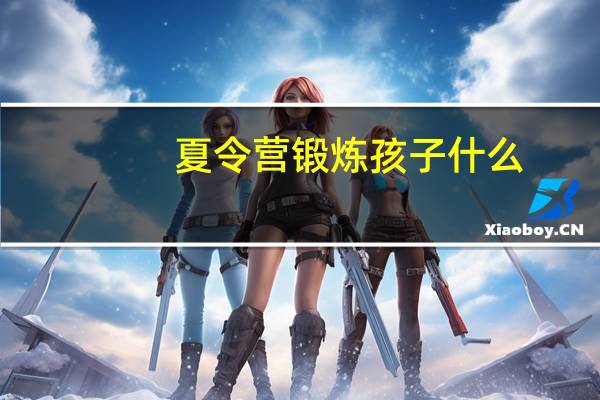 夏令营锻炼孩子什么
