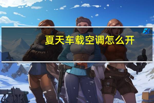 夏天车载空调怎么开