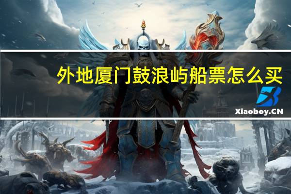 外地厦门鼓浪屿船票怎么买