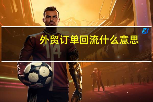外贸订单回流什么意思